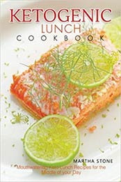 Ketogenic Lunch Cookbook: Mouthwatering Keto Lunch Recipes for the Middle of your Day by Martha Stone [EPUB: 1717122329]