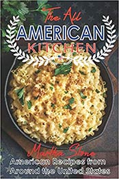 The All-American Kitchen: American Recipes from Around the United States by Martha Stone [EPUB: 1728610702]