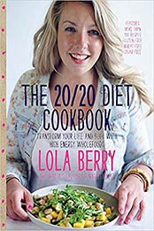 The 20/20 Diet Cookbook: Transform Your Life and Body With High-Energy Wholefoods by Lola Berry [EPUB: 1742613748]