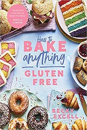 How to Bake Anything Gluten Free (From Sunday Times Bestselling Author): Over 100 Recipes for Everything from Cakes to Cookies, Doughnuts to Desserts, Bread to Festive Bakes by Becky Excell [EPUB:1787136639 ]