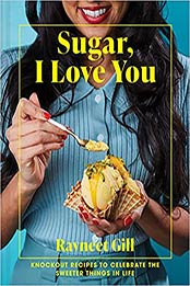 Sugar, I Love You: Knockout recipes to celebrate the sweeter things in life by Ravneet Gill [EPUB: 1911663828]