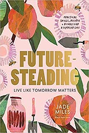 Futuresteading: Live like tomorrow matters: Practical skills, recipes and rituals for a simpler life by Jade Miles [EPUB: 1911668269]