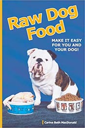Raw Dog Food: Make It Easy for You and Your Dog by Carina Beth Macdonald [EPUB: 1929242093]