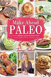 Make-Ahead Paleo: Healthy Gluten-, Grain- & Dairy-Free Recipes Ready When & Where You Are by Tammy Credicott [EPUB: 1936608375]
