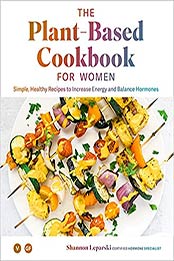 The Plant Based Cookbook for Women: Simple, Healthy Recipes to Increase Energy and Balance Hormones by Shannon Leparski [EPUB: 1950968189]