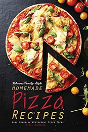 Delicious Family-Style Homemade Pizza Recipes: Game Changing Restaurant Pizza Ideas by April Blomgren [EPUB:1974274675 ]