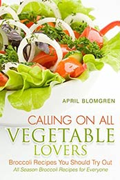 Calling on All Vegetable Lovers: Broccoli Recipes You Should Try Out by April Blomgren [EPUB:1974348318 ]