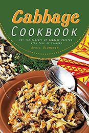 Cabbage Cookbook: Try the Variety of Cabbage Recipes with Full of Flavors by April Blomgren [EPUB:1974516644 ]