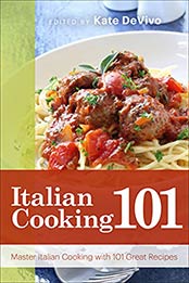 Italian Cooking 101: Master Italian Cooking with 101 Great Recipes (101 Recipes) by Kate DeVivo [EPUB: 9781572844988]