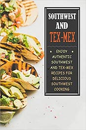 Southwest and Tex-Mex: Enjoy Authentic Southwest and Tex-Mex Recipes for Delicious Southwest Cooking (2nd Edition) by BookSumo Press [PDF: B086PSRJ77]