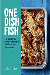 One Dish Fish: Quick and Simple Recipes to Cook in the Oven by Lola Milne [EPUB:B08VJ2L1R7 ]