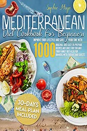 Mediterranean Diet Cookbook For Beginners : Improve Your Lifestyle And Save Your Time With 1000 Original And Easy-To-Prepare Recipes Not Only For You And Your Family But Also For Dinners With Friends by Sophie Haye [EPUB: B08XY855J4]