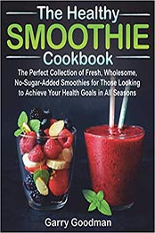 THE HEALTHY SMOOTHIE COOKBOOK by Garry Goodman [PDF: B091GBP18Q]