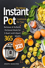 The Ultimate Instant Pot Cookbook for Two: Easy Homemade Recipes 2021| Delicious & Perfectly Portioned Meals for 3-Quart and 6-Quart Models 365 by Joseph Hamilton [EPUB:B095THLCW5 ]