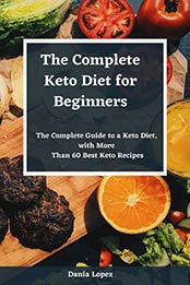 The Complete Keto Diet for Beginners: The Complete Guide to a Keto Diet, with More Than 60 Best by Dania Lopez [EPUB:B095VM5X65 ]