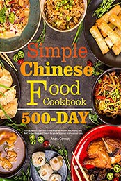 Simple Chinese Food Cookbook: 550-Day Famous & Delicious Chinese Breakfast, Noodles, Rice, Poultry, Pork, Beef, Seafood, Soup, and Dessert Recipes for Beginners and Advanced Users by Andra Conway [EPUB:B095VSRXWY ]