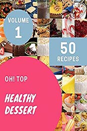Oh! Top 50 Healthy Dessert Recipes Volume 1: A Healthy Dessert Cookbook for Effortless Meals by Barbara L. Wilson [EPUB:B095Y52ZN8 ]