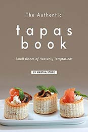 The Authentic Tapas Book: Small Dishes of Heavenly Temptations by Martha Stone [EPUB:B09655HD85 ]