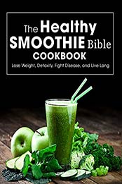 The Healthy Smoothie Bible Cookbook: Lose Weight, Detoxify, Fight Disease, and Live Long by Dr. Samanta [EPUB:B0965W8HVN ]