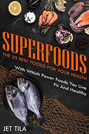 Superfoods: The 33 Best Foods for Your Health With which power foods you live fit and healthy by Jet Tila [EPUB:B09668HNWM ]