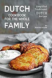 Dutch Cookbook for the Whole Family: Simplified Traditional Dutch Recipes by Martha Stone [EPUB:B0969FK8FN ]