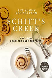 The Yummy Recipes from Schitt's Creek: The Food from the Cafe Tropical by Johny Bomer [EPUB: B0969YG4J8]