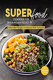 Super Food Diet Cookbook for Brain Power Boost: Delectable Recipes to Enhance Brain Functions by Sophia Freeman [EPUB: B096F3ZF98]