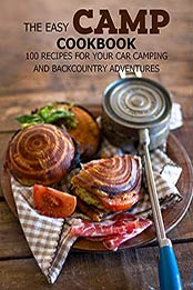 The Easy Camp Cookbook: 100 Recipes For Your Car Camping and Backcountry Adventures by MITCHELL C FOGEL [EPUB: B096HL3K1P]