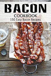 Bacon Cookbook: 150 Easy Bacon Recipes by MITCHELL C FOGEL [EPUB: B096K9L9T6]