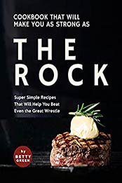 Cookbook That Will Make You as Strong as The Rock: Super Simple Recipes That Will Help You Beat Even the Great Wrestle by Betty Green [EPUB: B096KZPYVN]