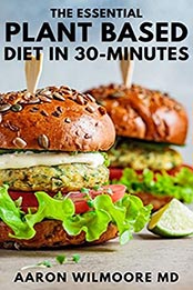 THE ESSENTIAL PLANT BASED DIET IN 30-MINUTES by AARON WILMOORE MD [EPUB: B096PDQKX5]