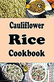 Cauliflower Rice Cookbook by Laura Sommers [EPUB: B096PFPX1G]