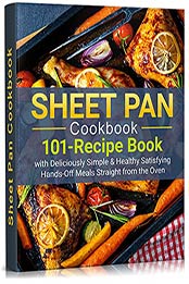 SHEET PAN COOKBOOK: 101-Recipe Book With Deliciously Simple & Healthy Satisfying Hands-Off Meals Straight from the Oven (one pot, 1 dish, everything, chicken, dinners, suppers, full sheet) by Thomas O’Neal [EPUB: B097RQN5RL]