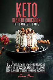 KETO DESSERT COOKBOOK - THE COMPLETE GUIDE: 200 SWEET, TASTY AND LOW-CHOLESTEROL RECIPES PERFECT FOR ANY OCCASION. BROWNIES, BARS, CAKES, COOKIES, MOUSSE, KETOGENIC BOMBS AND MUCH MORE by ANNA MOORE [EPUB: B0983GQHSY]