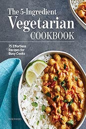 The 5-Ingredient Vegetarian Cookbook: 75 Effortless Recipes for Busy Cooks by Paige Rhodes [EPUB:B099693YJP ]