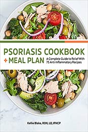 Psoriasis Cookbook + Meal Plan: A Complete Guide to Relief With 75 Anti-Inflammatory Recipes by Kellie Blake RDN LD IFNCP [EPUB:B099FLNQXP ]