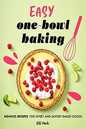 Easy One-Bowl Baking: No-Fuss Recipes for Sweet and Savory Baked Goods by Kelli Marks [EPUB: B099KTKM4Y]