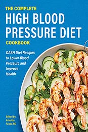 The Complete High Blood Pressure Diet Cookbook: DASH Diet Recipes to Lower Blood Pressure and Improve Health by Amanda Foote RD [EPUB: B099LW5L57]