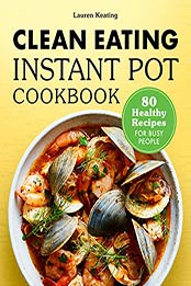 Clean Eating Instant Pot Cookbook by Lauren Keating [EPUB: B099P5C9VM]