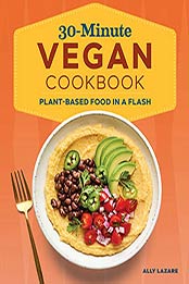 30-Minute Vegan Cookbook: Plant-Based Food in a Flash by Ally Lazare [EPUB: B099P5VM5S]