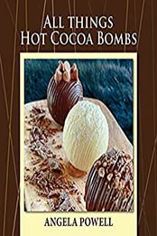 All Things Hot Cocoa Bombs by Angela Powell [EPUB:B09B3F9GLC ]