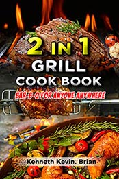 2 in 1 grill cookbook: Bar-b-q for anyone anywhere by Kenneth Kevin. Brian [EPUB:B09B5HQ1DS ]