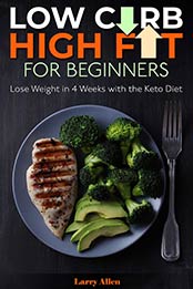 Low Carb High Fat for Beginners: Lose Weight in 4 Weeks with the Keto Diet by Larry Allen [EPUB:B09BD858XZ ]