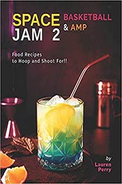 Space Jam 2: Basketball & Amp: Food Recipes to Hoop and Shoot For!! by Lauren Perry [EPUB: B09BGG7KSK]