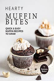 Hearty Muffin Bites: Quick & Easy Muffin Recipes to Grab! by Patricia Baker [EPUB: B09BTPX5NL]