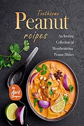 Toothsome Peanut Recipes: An Inviting Collection of Mouthwatering Peanut Dishes by April Blomgren [EPUB: B09C1HDJMR]