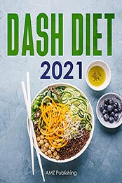 Dash Diet 2021: Dash Diet for Beginners Book with 21 Day Meal Plan: Low Sodium Cookbook with Quick and Easy Low Sodium Recipes to Lower Your Blood Pressure (Dash Diet Cookbooks) by AMZ Publishing [EPUB: B09C7C227C]