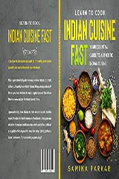 Learn to Cook Indian Cuisine FAST: Your Essential Guide to Authentic Indian Cuisine by Samina Parkar [EPUB: B09C7VXP7H]