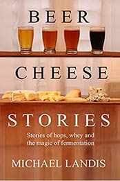 Beer Cheese Stories: Stories of hops, whey and the magic of fermentation by Michael Landis [EPUB: B09FVJG2YJ]