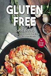 Gluten-Free Cookbook: Enjoy the Best of Gluten-Free Meals with 50+ Delicious Recipes by Ivy Hope [EPUB:B09GBF3RZW ]